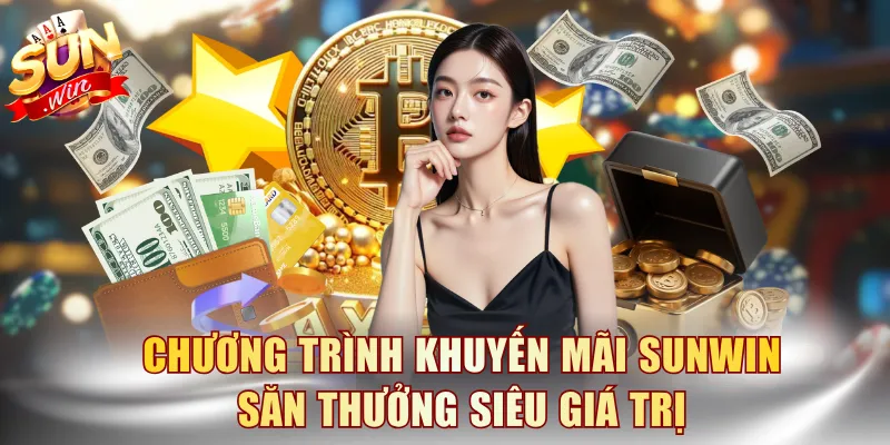 Chương trình khuyến mãi SUNWIN săn thưởng siêu giá trị