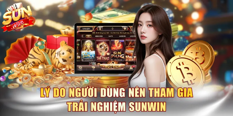 Lý do người dùng nên tham gia trải nghiệm SUNWIN