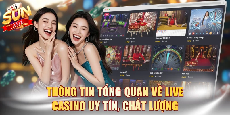 Live Casino Xanh Chín - Uy Tín Làm Nên Đẳng Cấp SUNWIN 2 Thông tin tổng quan về live casino uy tín, chất lượng